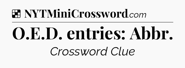 Solution: O.E.D. entries: Abbr - NYT Crossword