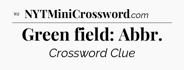 Green field: Abbr - WSJ Crossword