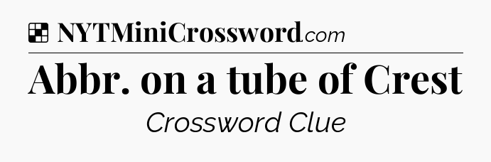 Solution: Abbr. on a tube of Crest - NYT Crossword