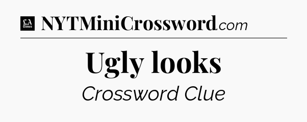 Ugly looks - LA Times Crossword