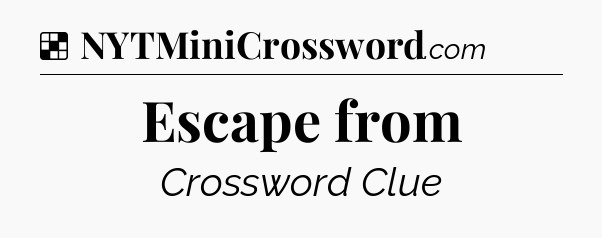 Solution: Escape from - NYT Crossword