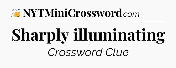 Sharply illuminating - 7 Little Words