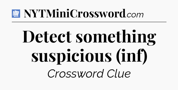 Detect something suspicious (inf) Puzzle Page Crossword Clue