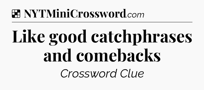 Solution: Like good catchphrases and comebacks - NYT Crossword