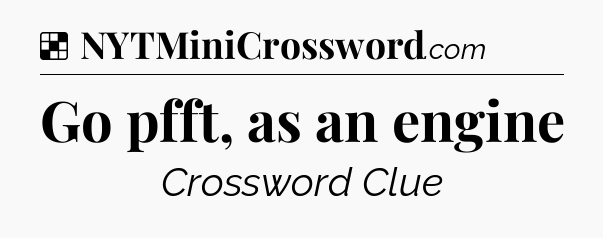 Solution: Go pfft, as an engine - NYT Crossword