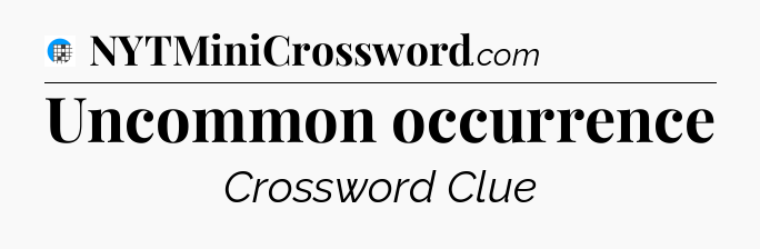 Uncommon occurrence Crossword Clue