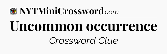 Uncommon occurrence Crossword Clue