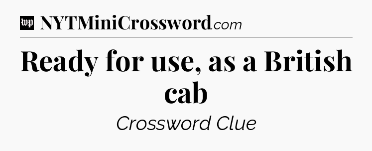 Ready for use, as a British cab Crossword Clue