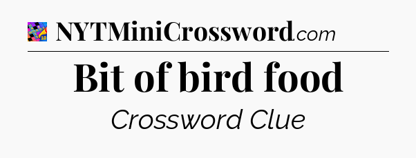 Bit of bird food Crossword Clue