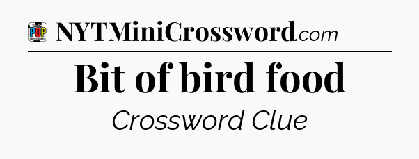 Bit of bird food Crossword Clue