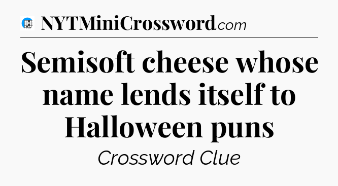 Semisoft cheese whose name lends itself to Halloween puns Crossword Clue