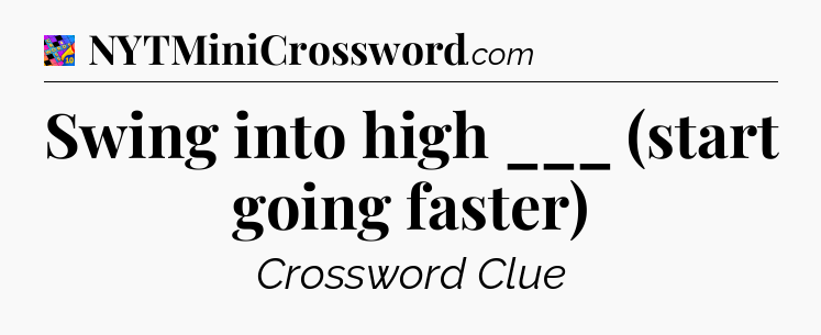 Swing into high ___ (start going faster) Crossword Clue