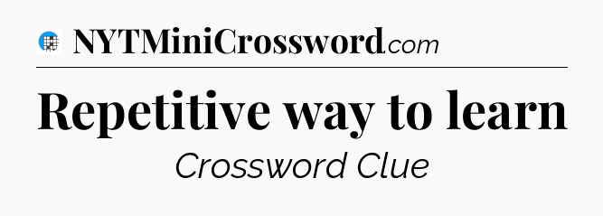 Repetitive way to learn Crossword Clue