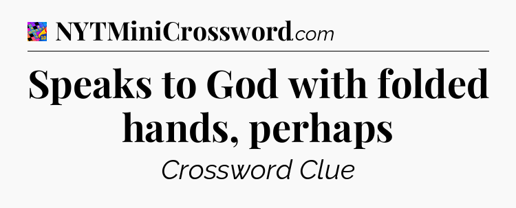 Speaks to God with folded hands, perhaps Crossword Clue