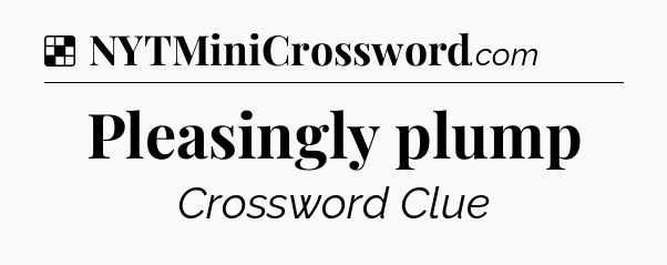 Solution: Pleasingly plump - NYT Crossword