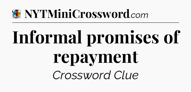Informal promises of repayment Crossword Clue