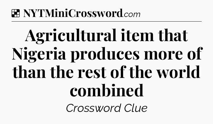 Solution: Agricultural item that Nigeria produces more of than the rest of the world combined - NYT Crossword
