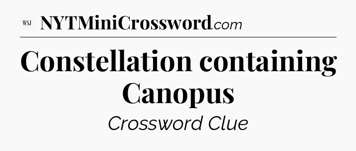 Constellation containing Canopus - WSJ Crossword