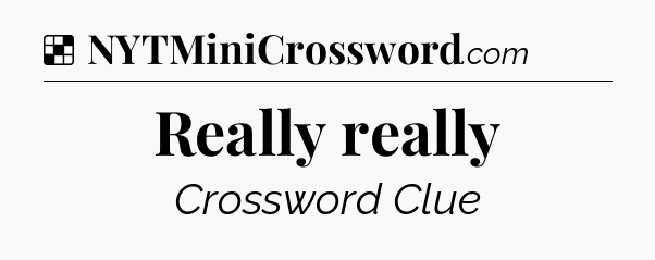 Solution: Really really - NYT Crossword