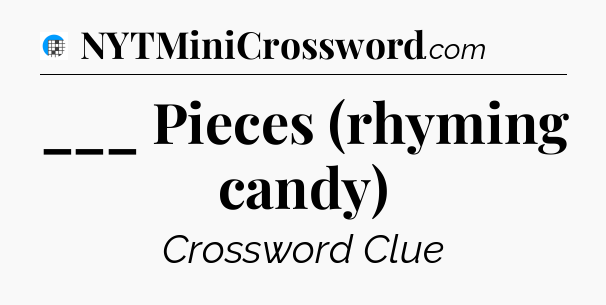 ___ Pieces (rhyming candy) Crossword Clue