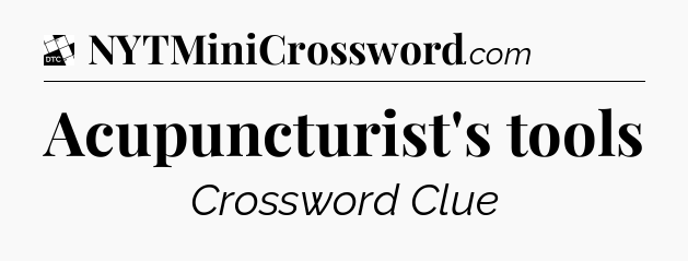 Acupuncturist's tools - Daily Themed Classic Crossword