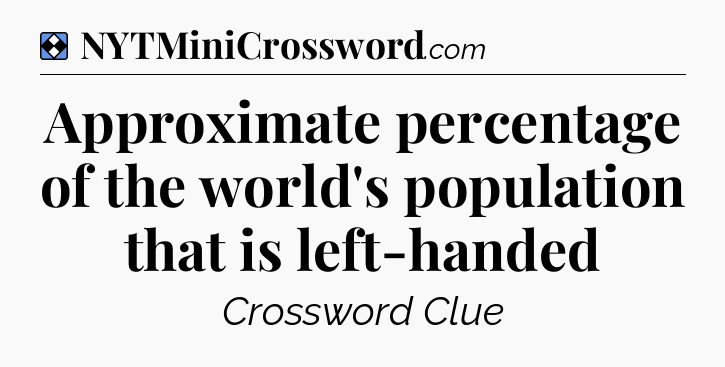 Solution: Approximate percentage of the world's population that is left-handed - NYT Mini Crossword