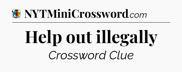 Help out illegally Crossword Clue