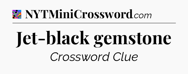 Jet-black gemstone Crossword Clue