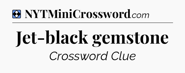 Solution: Jet-black gemstone - NYT Mini Crossword