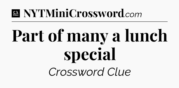 Part of many a lunch special - LA Times Crossword