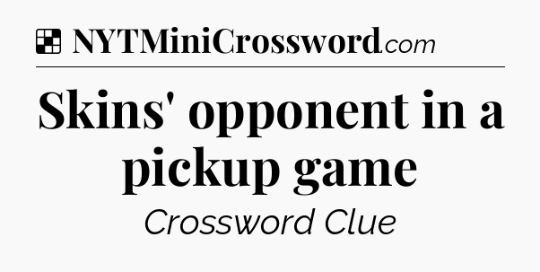Solution: Skins' opponent in a pickup game - NYT Crossword