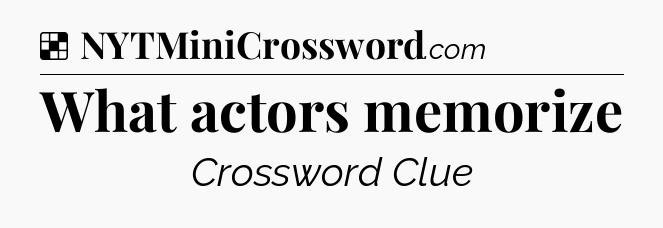 Solution: What actors memorize - NYT Crossword