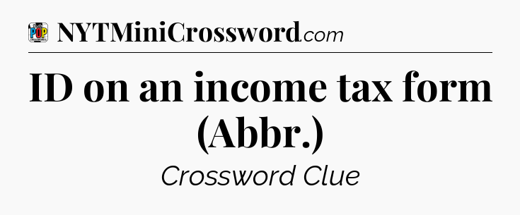 ID on an income tax form (Abbr.) Crossword Clue