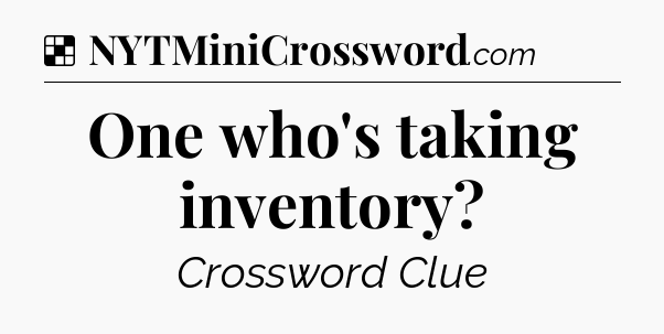 Solution: One who's taking inventory - NYT Crossword