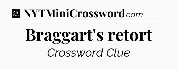 Braggart's retort - LA Times Crossword