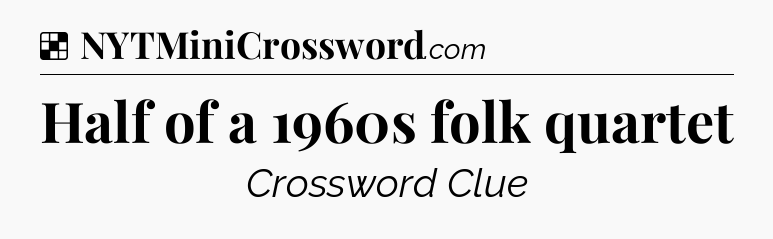 Solution: Half of a 1960s folk quartet - NYT Crossword