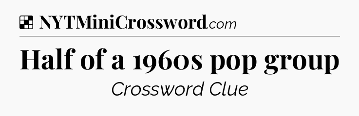 Solution: Half of a 1960s pop group - NYT Crossword