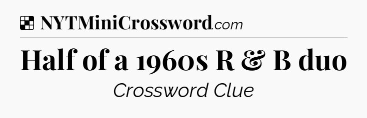 Solution: Half of a 1960s R & B duo - NYT Crossword