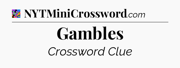 Gambles Crossword Clue