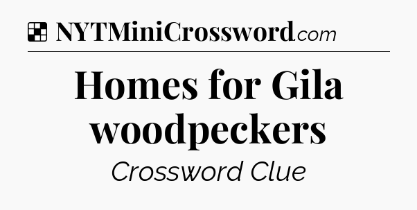 Solution: Homes for Gila woodpeckers - NYT Crossword