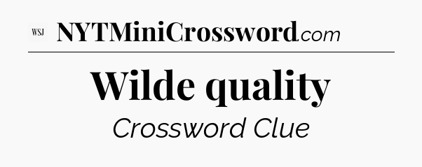 Wilde quality - WSJ Crossword