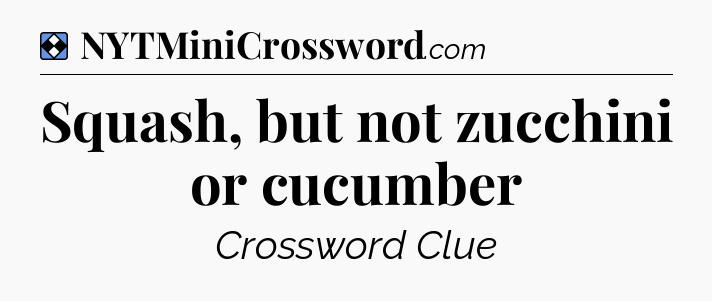 Solution: Squash, but not zucchini or cucumber - NYT Mini Crossword