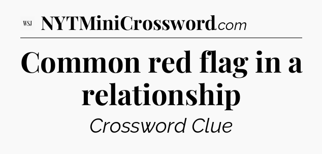 Common red flag in a relationship - WSJ Crossword