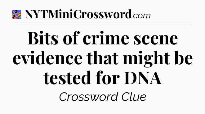 Bits of crime scene evidence that might be tested for DNA Crossword Clue