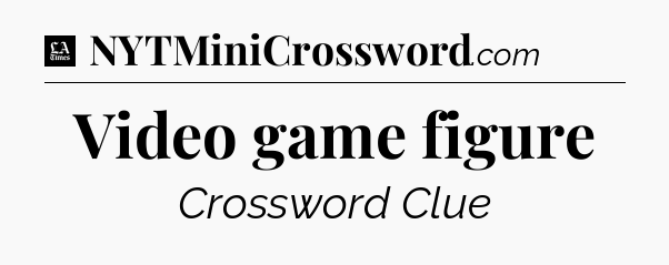 Video game figure - LA Times Crossword