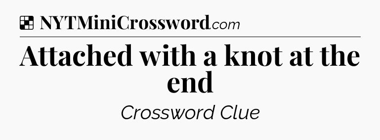 Solution: Attached with a knot at the end - NYT Crossword