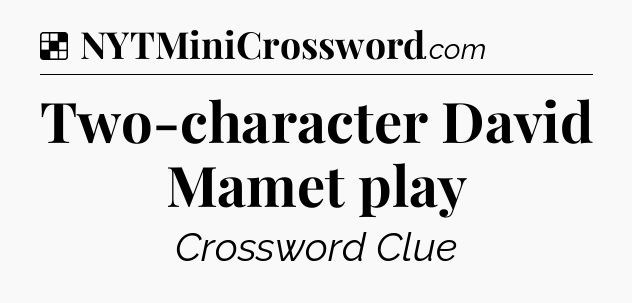 Solution: Two-character David Mamet play - NYT Crossword
