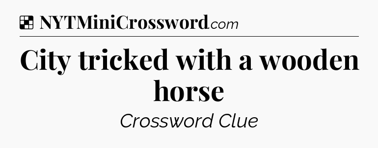 Solution: City tricked with a wooden horse - NYT Crossword