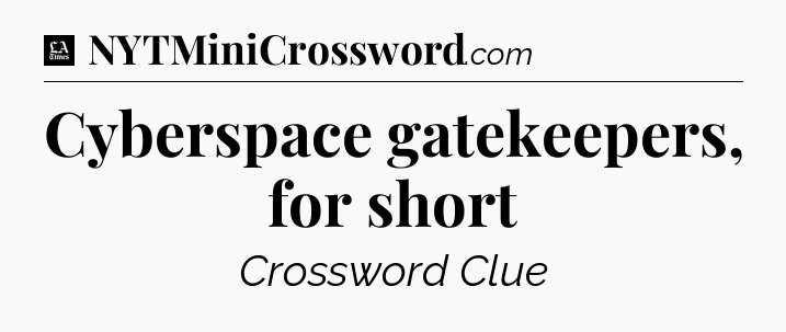 Cyberspace gatekeepers, for short - LA Times Crossword