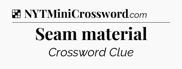 Solution: Seam material - NYT Crossword
